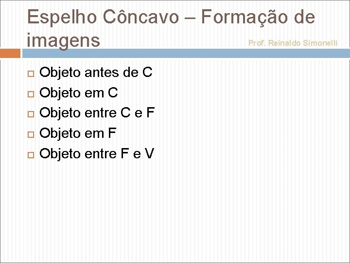 Espelho Côncavo – Formação de imagens Prof. Reinaldo Simonelli Objeto antes de C Objeto