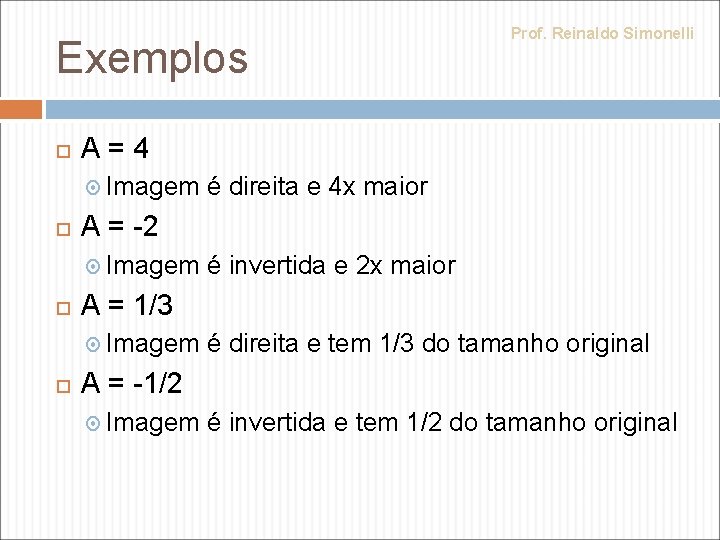 Exemplos Prof. Reinaldo Simonelli A = 4 Imagem é direita e 4 x maior