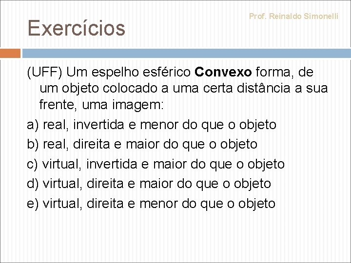 Exercícios Prof. Reinaldo Simonelli (UFF) Um espelho esférico Convexo forma, de um objeto colocado