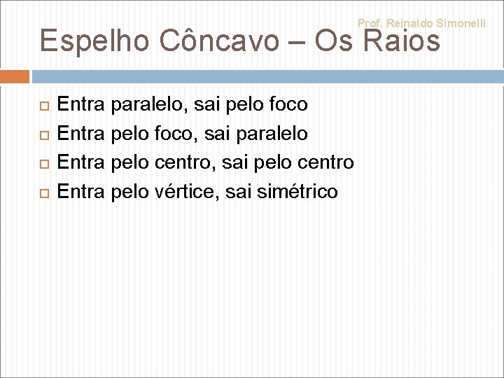 Prof. Reinaldo Simonelli Espelho Côncavo – Os Raios Entra paralelo, sai pelo foco Entra