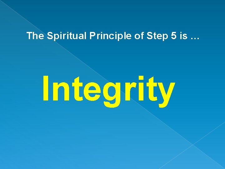 The Spiritual Principle of Step 5 is … Integrity 