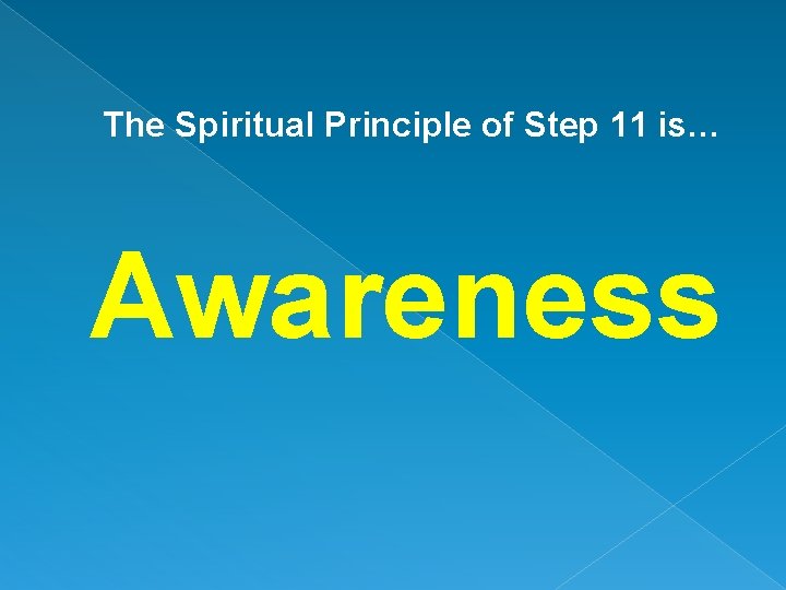 The Spiritual Principle of Step 11 is… Awareness 