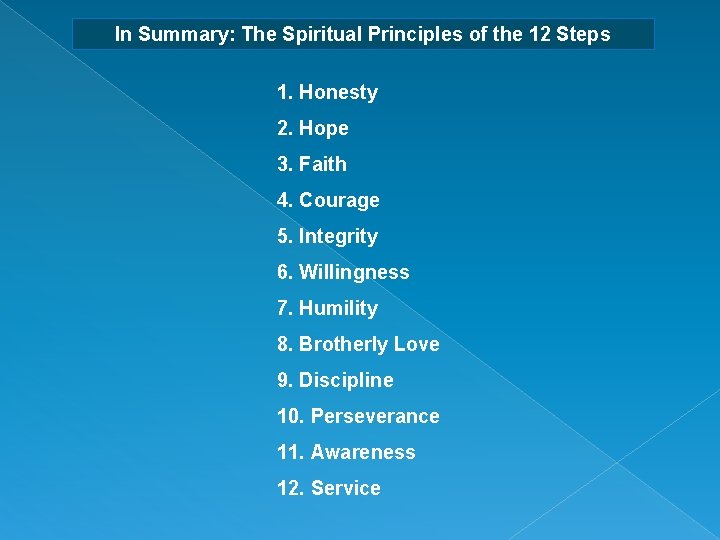 In Summary: The Spiritual Principles of the 12 Steps 1. Honesty 2. Hope 3.