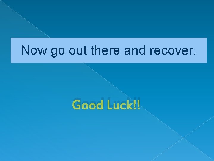 Now go out there and recover. Good Luck!! 
