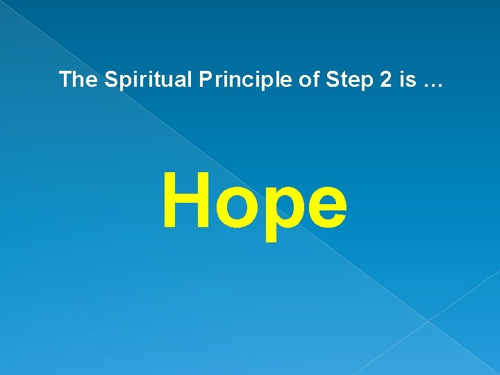 The Spiritual Principle of Step 2 is … Hope 