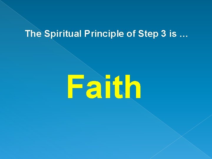 The Spiritual Principle of Step 3 is … Faith 