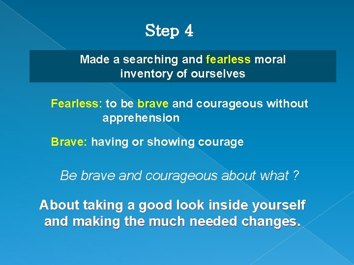 Step 4 Made a searching and fearless moral inventory of ourselves Fearless: to be