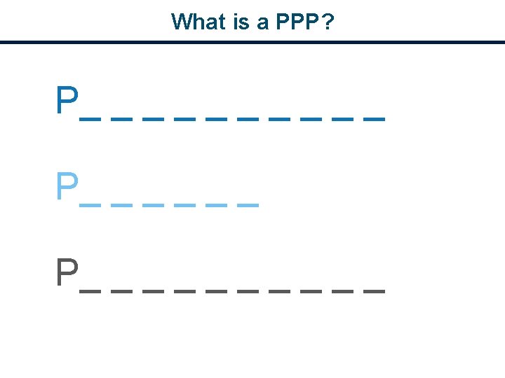 What is a PPP? P_ _ _ _ _ _ _ _ 