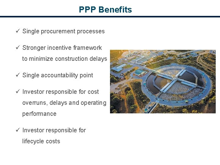 PPP Benefits Single procurement processes Stronger incentive framework to minimize construction delays Single accountability