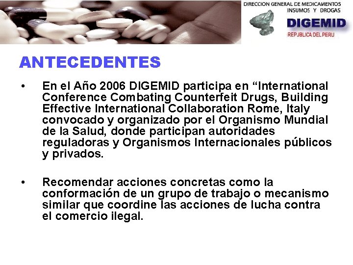 ANTECEDENTES • En el Año 2006 DIGEMID participa en “International Conference Combating Counterfeit Drugs,