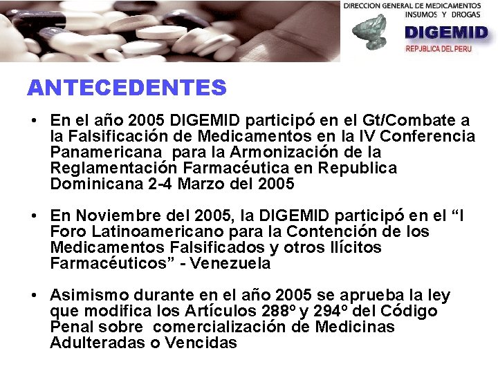 ANTECEDENTES • En el año 2005 DIGEMID participó en el Gt/Combate a la Falsificación