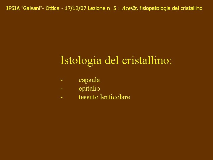 IPSIA “Galvani”- Ottica - 17/12/07 Lezione n. 5 : Avellis, fisiopatologia del cristallino Istologia