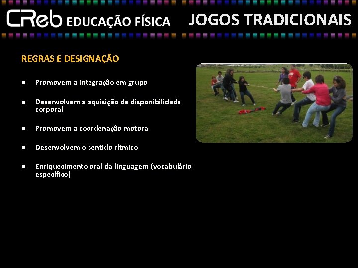 JOGOS TRADICIONAIS REGRAS E DESIGNAÇÃO n Promovem a integração em grupo n Desenvolvem a JOGOS TRADICIONAIS REGRAS E DESIGNAÇÃO n Promovem a integração em grupo n Desenvolvem a