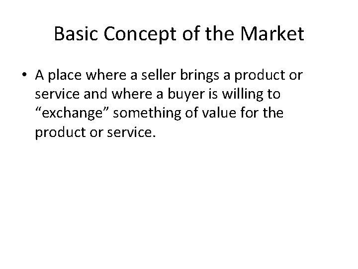 Basic Concept of the Market • A place where a seller brings a product