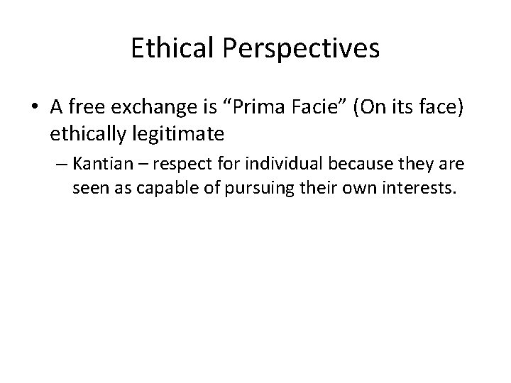 Ethical Perspectives • A free exchange is “Prima Facie” (On its face) ethically legitimate