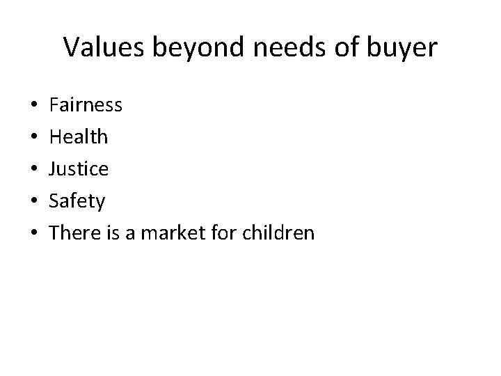 Values beyond needs of buyer • • • Fairness Health Justice Safety There is