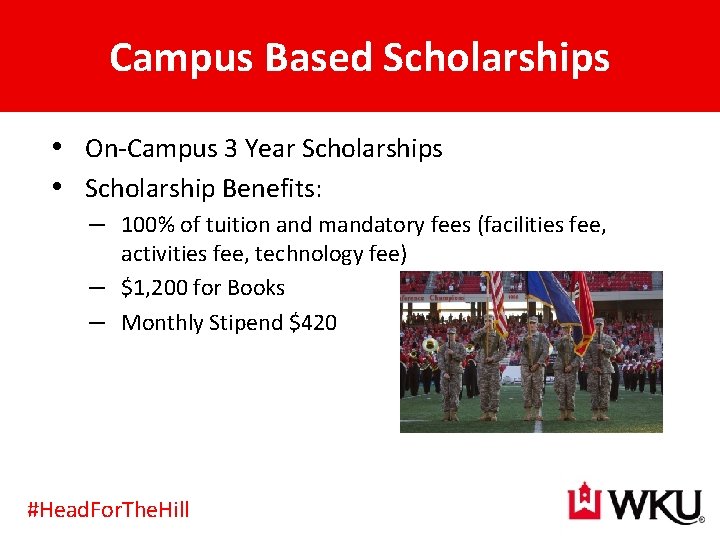 Campus Based Scholarships • On-Campus 3 Year Scholarships • Scholarship Benefits: – 100% of