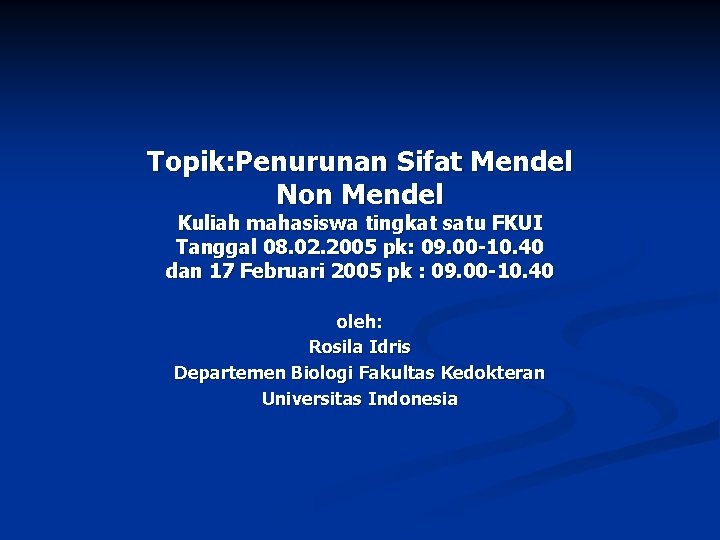 Topik: Penurunan Sifat Mendel Non Mendel Kuliah mahasiswa tingkat satu FKUI Tanggal 08. 02.