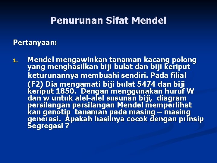 Penurunan Sifat Mendel Pertanyaan: 1. Mendel mengawinkan tanaman kacang polong yang menghasilkan biji bulat
