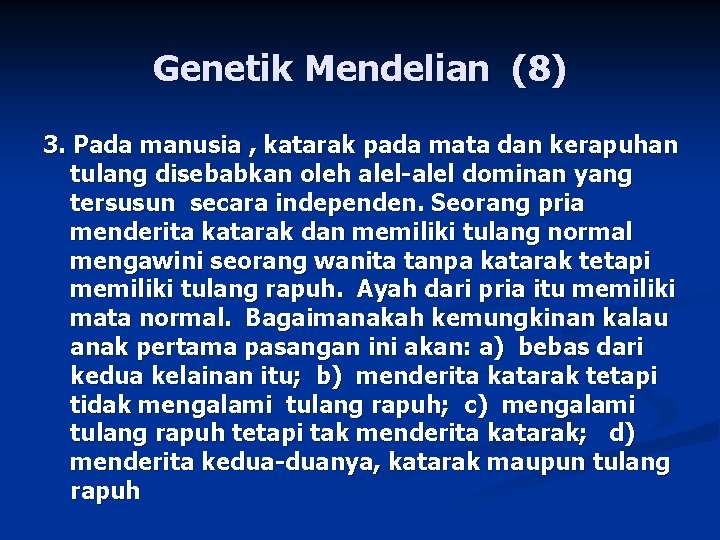 Genetik Mendelian (8) 3. Pada manusia , katarak pada mata dan kerapuhan tulang disebabkan
