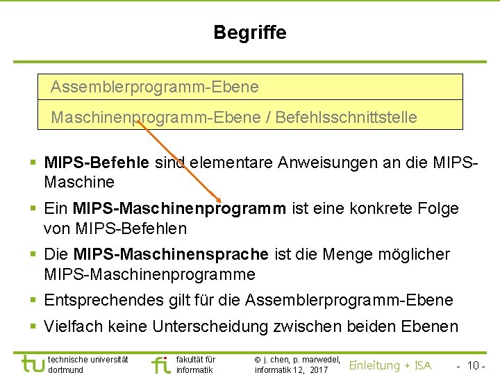 TU Dortmund Begriffe Assemblerprogramm-Ebene Maschinenprogramm-Ebene / Befehlsschnittstelle § MIPS-Befehle sind elementare Anweisungen an die