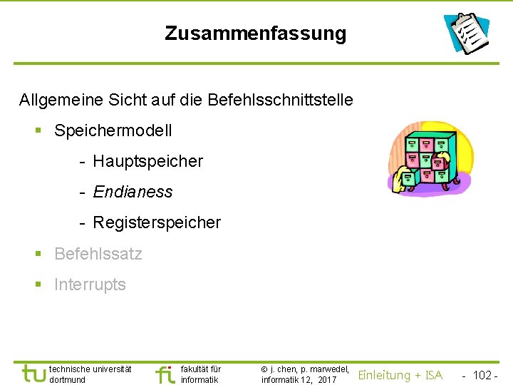 TU Dortmund Zusammenfassung Allgemeine Sicht auf die Befehlsschnittstelle § Speichermodell - Hauptspeicher - Endianess