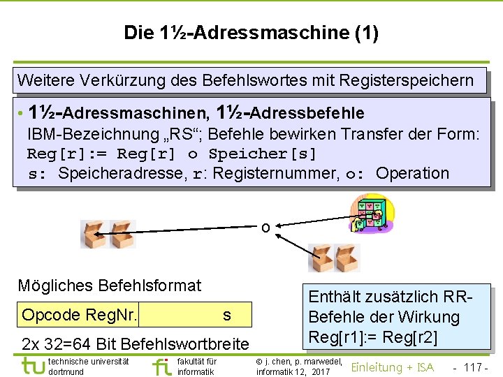 TU Dortmund Die 1½-Adressmaschine (1) Weitere Verkürzung des Befehlswortes mit Registerspeichern • 1½-Adressmaschinen, 1½-Adressbefehle