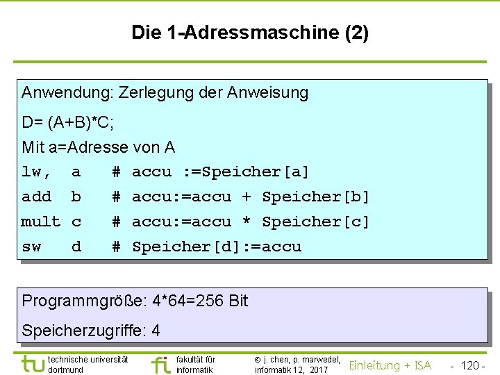 TU Dortmund Die 1 -Adressmaschine (2) Anwendung: Zerlegung der Anweisung D= (A+B)*C; Mit a=Adresse