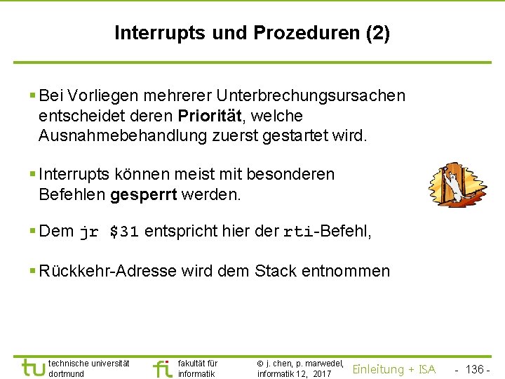 TU Dortmund Interrupts und Prozeduren (2) § Bei Vorliegen mehrerer Unterbrechungsursachen entscheidet deren Priorität,