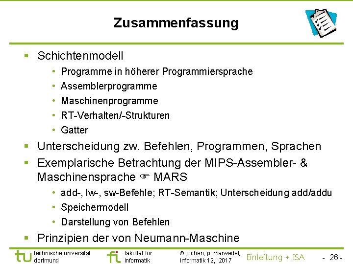 TU Dortmund Zusammenfassung § Schichtenmodell • • • Programme in höherer Programmiersprache Assemblerprogramme Maschinenprogramme