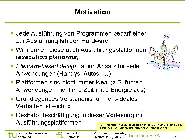 TU Dortmund Motivation § Jede Ausführung von Programmen bedarf einer zur Ausführung fähigen Hardware.