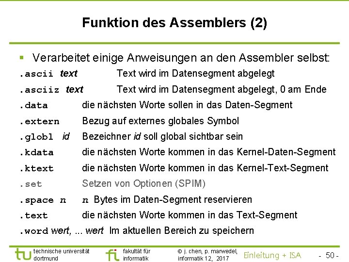 TU Dortmund Funktion des Assemblers (2) § Verarbeitet einige Anweisungen an den Assembler selbst: