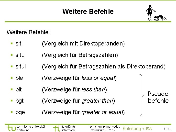 TU Dortmund Weitere Befehle: § slti (Vergleich mit Direktoperanden) § sltu (Vergleich für Betragszahlen)