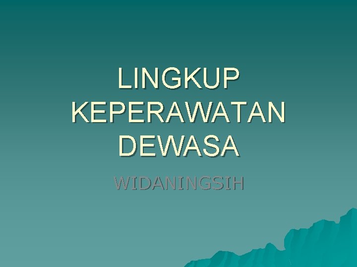 LINGKUP KEPERAWATAN DEWASA WIDANINGSIH 