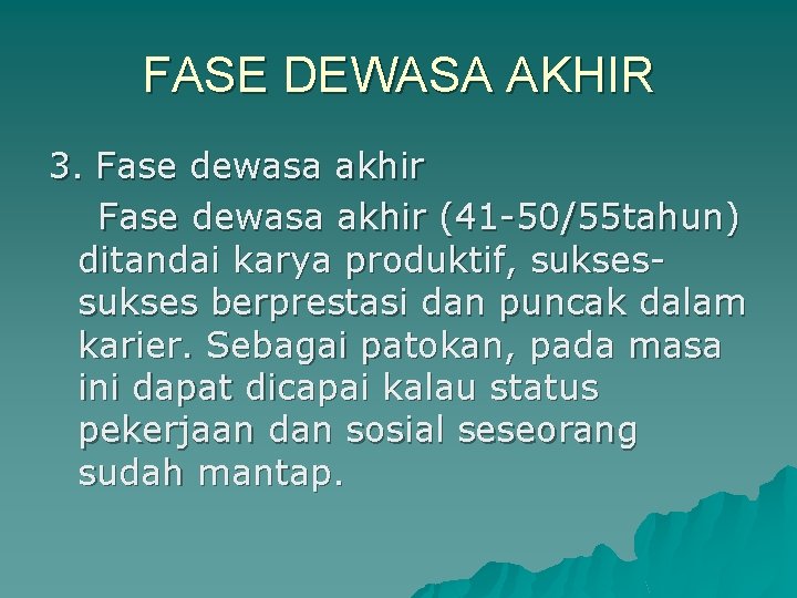 FASE DEWASA AKHIR 3. Fase dewasa akhir (41 -50/55 tahun) ditandai karya produktif, sukses