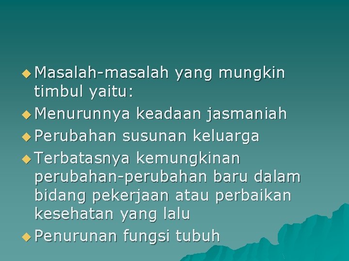 u Masalah-masalah yang mungkin timbul yaitu: u Menurunnya keadaan jasmaniah u Perubahan susunan keluarga