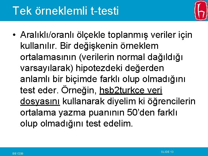 Tek örneklemli t-testi • Aralıklı/oranlı ölçekle toplanmış veriler için kullanılır. Bir değişkenin örneklem ortalamasının