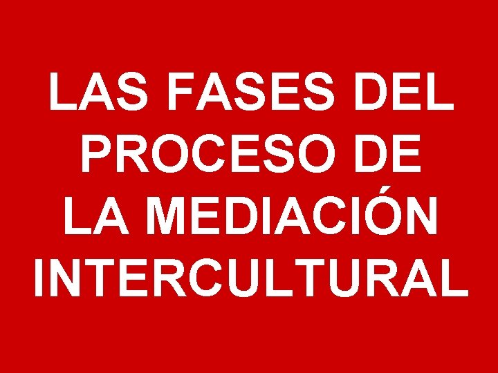 LAS FASES DEL PROCESO DE LA MEDIACIÓN INTERCULTURAL 