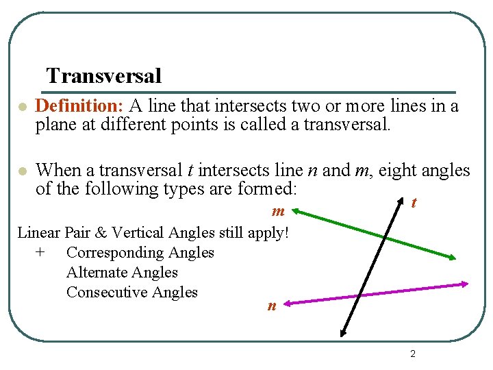 Transversal l Definition: A line that intersects two or more lines in a plane Transversal l Definition: A line that intersects two or more lines in a plane