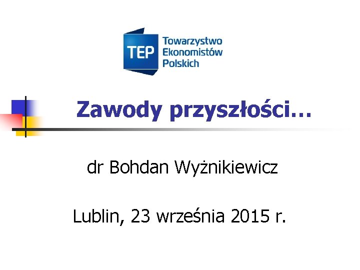 Zawody przyszłości… dr Bohdan Wyżnikiewicz Lublin, 23 września 2015 r. 