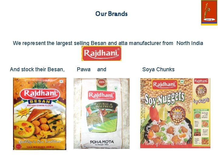 Our Brands We represent the largest selling Besan and atta manufacturer from North India