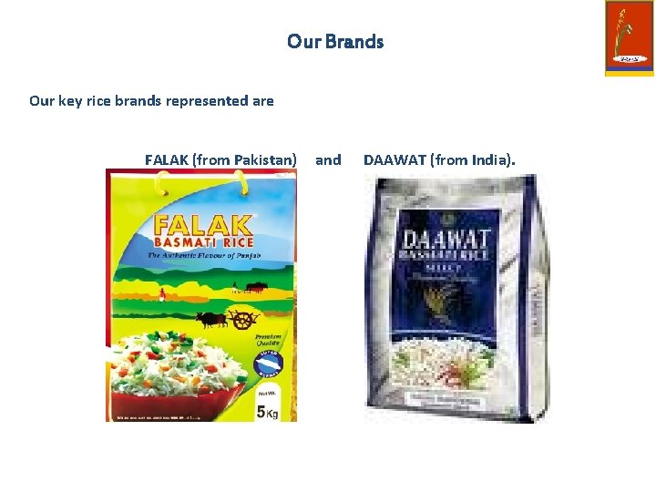 Our Brands Our key rice brands represented are FALAK (from Pakistan) and DAAWAT (from