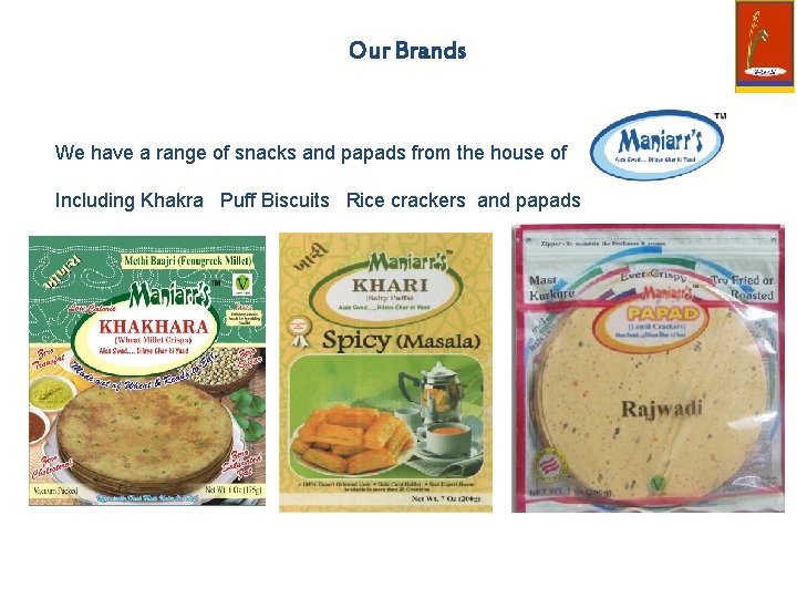 Our Brands We have a range of snacks and papads from the house of