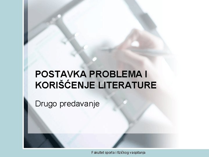 POSTAVKA PROBLEMA I KORIŠĆENJE LITERATURE Drugo predavanje Fakultet sporta i fizičkog vaspitanja 