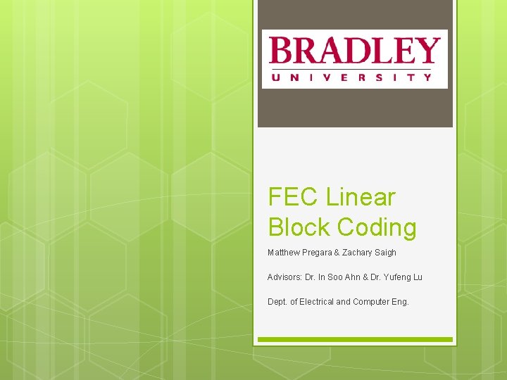 FEC Linear Block Coding Matthew Pregara & Zachary Saigh Advisors: Dr. In Soo Ahn