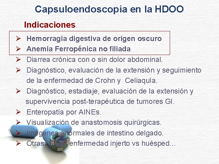 Capsuloendoscopia en la HDOO Indicaciones Ø Hemorragia digestiva de origen oscuro Ø Anemia Ferropénica