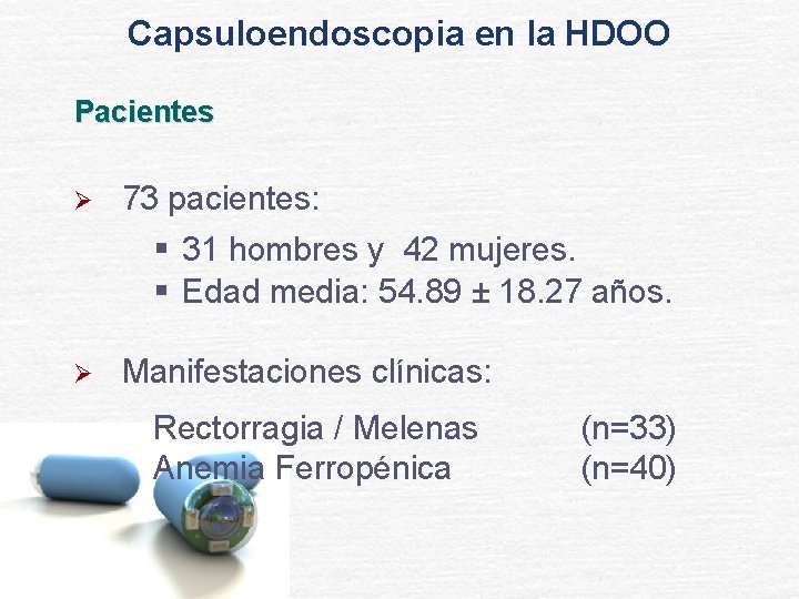 Capsuloendoscopia en la HDOO Pacientes Ø 73 pacientes: § 31 hombres y 42 mujeres.