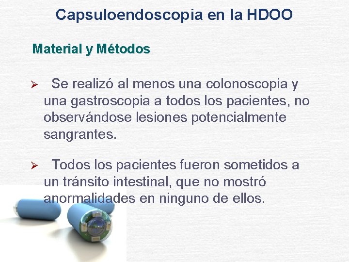 Capsuloendoscopia en la HDOO Material y Métodos Ø Se realizó al menos una colonoscopia