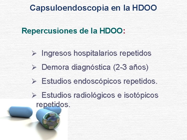 Capsuloendoscopia en la HDOO Repercusiones de la HDOO: Ø Ingresos hospitalarios repetidos Ø Demora