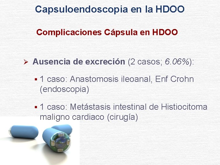Capsuloendoscopia en la HDOO Complicaciones Cápsula en HDOO Ø Ausencia de excreción (2 casos;